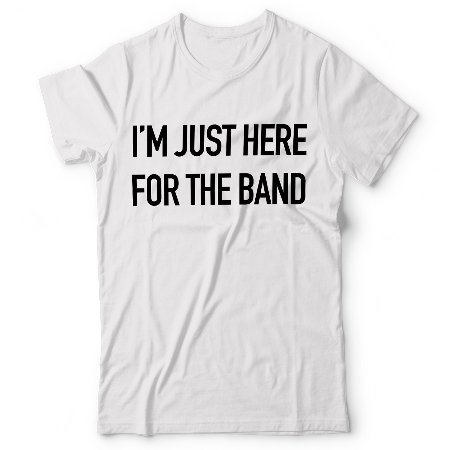 I’m Here For The Band - T-shirt
